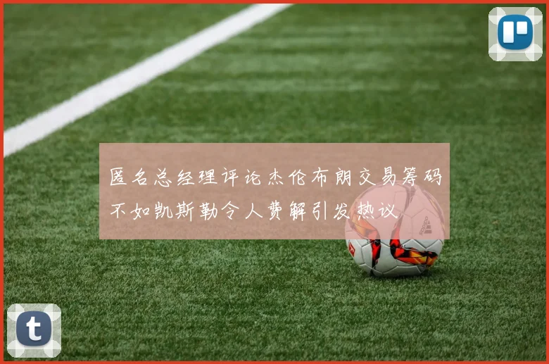 匿名总经理评论杰伦布朗交易筹码不如凯斯勒令人费解引发热议
