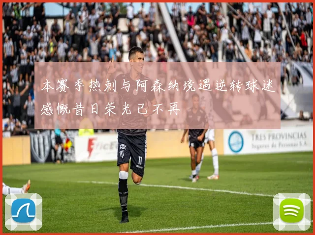 本赛季热刺与阿森纳境遇逆转球迷感慨昔日荣光已不再